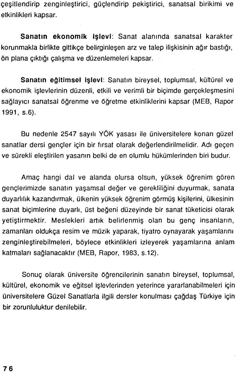 Sanatın eğitimsel işlevi: Sanatın bireysel, toplumsal, kültürel ve ekonomik işlevlerinin düzenli, etkili ve verimli bir biçimde gerçekleşmesini sağlayıcı sanatsal öğrenme ve öğretme etkinliklerini