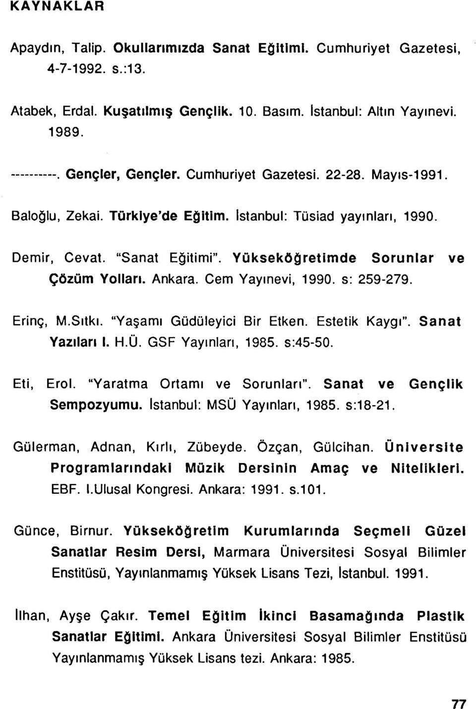 Cem Yayınevi, 1990. s: 259-279. Erinç, M.Sıtkl. "Yaşamı Güdüleyici Bir Etken. Estetik Kaygı". Sanat Yazıları i. H.Ü. GSF Yayınları, 1985. s:45-50. Eti, EroL. "Yaratma Ortamı ve Sorunları".