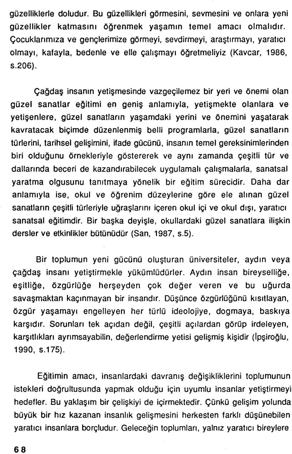 Çağdaş insanın yetişmesinde vazgeçilemez bir yeri ve önemi olan güzel sanatlar eğitimi en geniş anlamıyla, yetişmekte olanlara ve yetişenlere, güzel sanat/arın yaşamdaki yerini ve önemini yaşatarak