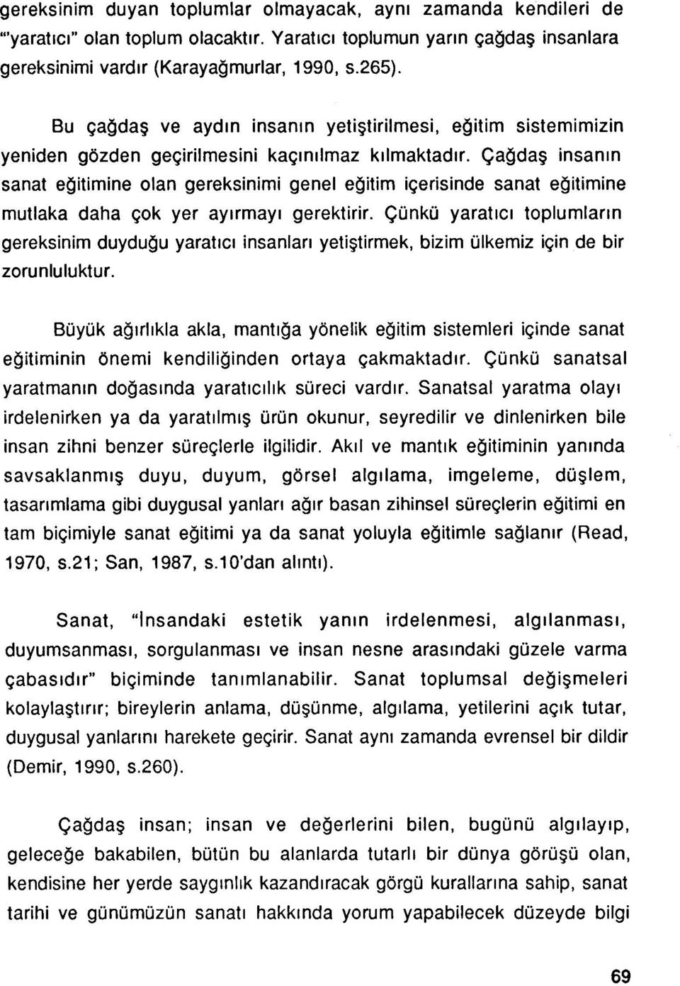 Çağdaş insanın sanat eğitimine olan gereksinimi genel eğitim içerisinde sanat eğitimine mutlaka daha çok yer ayırmayı gerektirir.