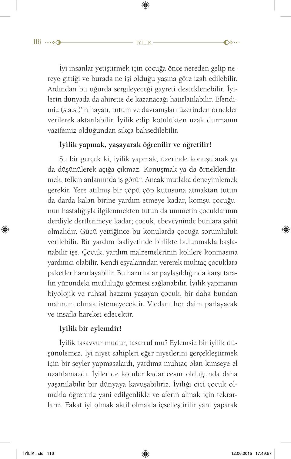 İyilik edip kötülükten uzak durmanın vazifemiz olduğundan sıkça bahsedilebilir. İyilik yapmak, yaşayarak öğrenilir ve öğretilir!