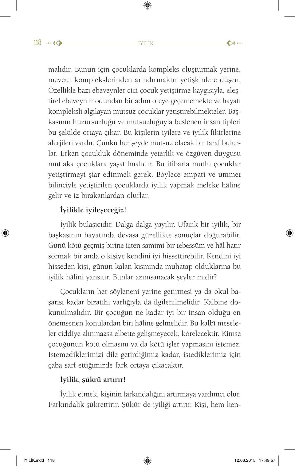 Başkasının huzursuzluğu ve mutsuzluğuyla beslenen insan tipleri bu şekilde ortaya çıkar. Bu kişilerin iyilere ve iyilik fikirlerine alerjileri vardır. Çünkü her şeyde mutsuz olacak bir taraf bulurlar.