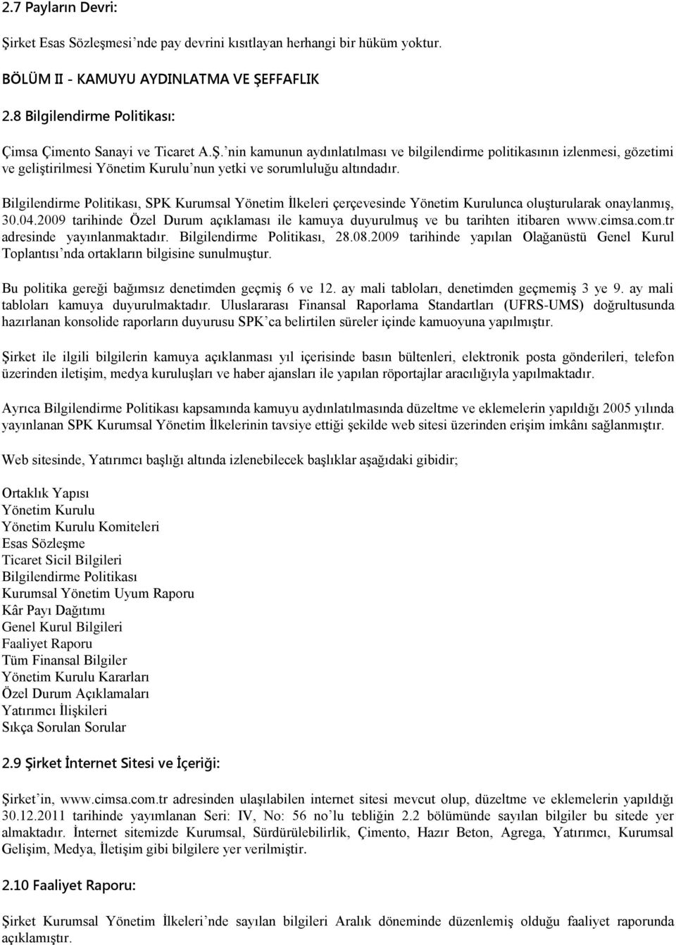 nin kamunun aydınlatılması ve bilgilendirme politikasının izlenmesi, gözetimi ve geliģtirilmesi Yönetim Kurulu nun yetki ve sorumluluğu altındadır.