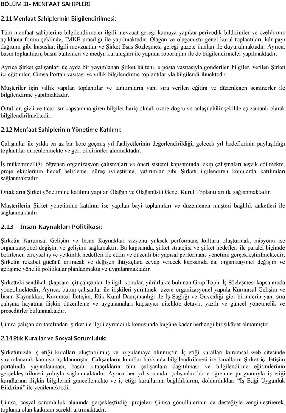 yapılmaktadır. Olağan ve olağanüstü genel kurul toplantıları, kâr payı dağıtımı gibi hususlar, ilgili mevzuatlar ve ġirket Esas SözleĢmesi gereği gazete ilanları ile duyurulmaktadır.