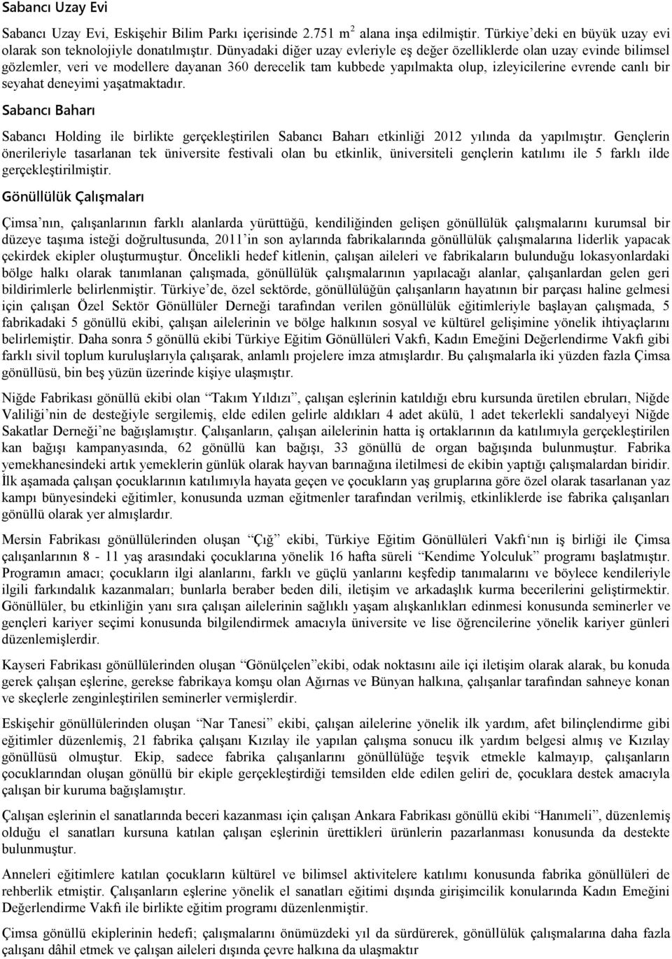 deneyimi yaģatmaktadır. Sabancı Baharı Sabancı Holding ile birlikte gerçekleģtirilen Sabancı Baharı etkinliği 2012 yılında da yapılmıģtır.