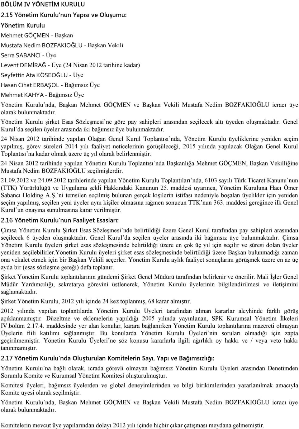 Seyfettin Ata KÖSEOĞLU - Üye Hasan Cihat ERBAŞOL - Bağımsız Üye Mehmet KAHYA - Bağımsız Üye Yönetim Kurulu nda, BaĢkan Mehmet GÖÇMEN ve BaĢkan Vekili Mustafa Nedim BOZFAKIOĞLU icracı üye olarak