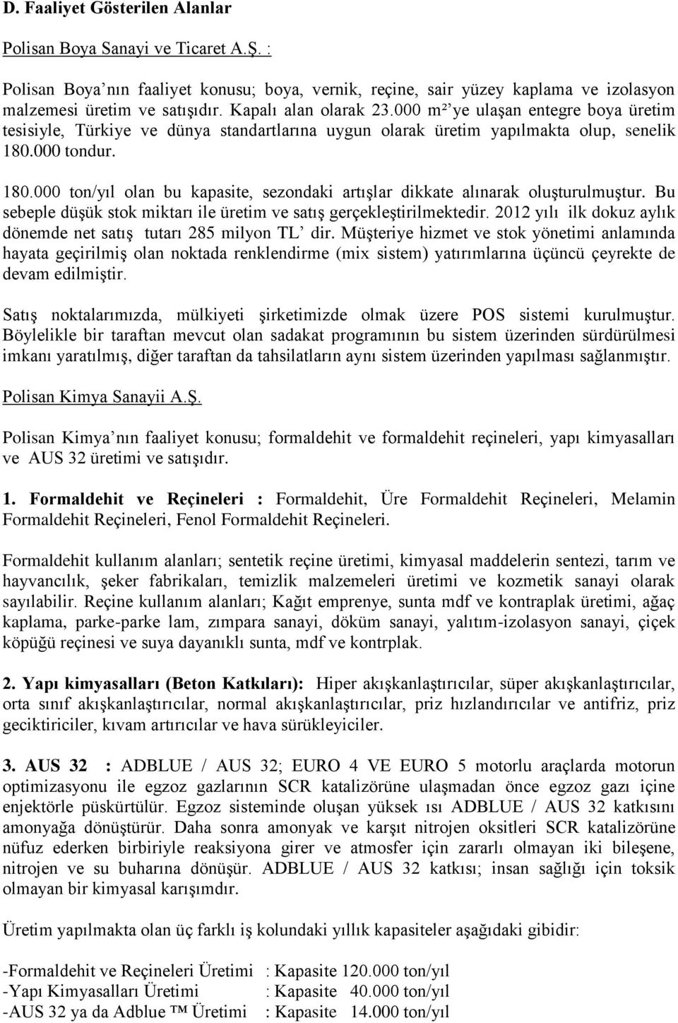 000 tondur. 180.000 ton/yıl olan bu kapasite, sezondaki artışlar dikkate alınarak oluşturulmuştur. Bu sebeple düşük stok miktarı ile üretim ve satış gerçekleştirilmektedir.