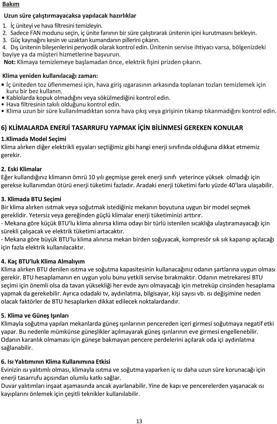 Dış ünitenin bileşenlerini periyodik olarak kontrol edin. Ünitenin servise ihtiyacı varsa, bölgenizdeki bayiye ya da müşteri hizmetlerine başvurun.