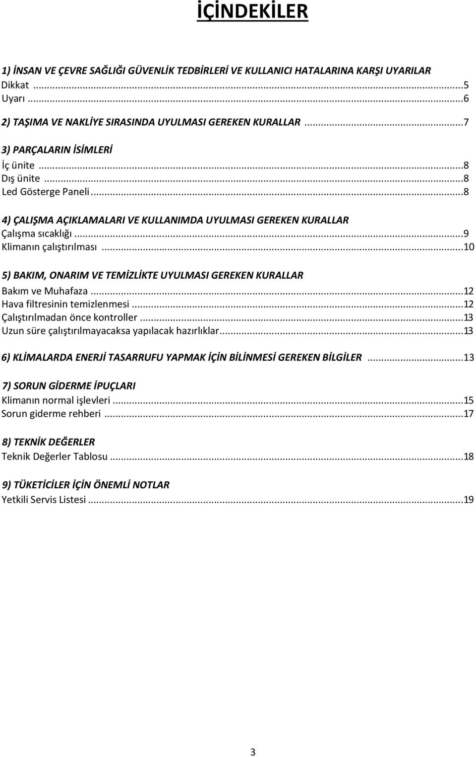 .. 10 5) BAKIM, ONARIM VE TEMİZLİKTE UYULMASI GEREKEN KURALLAR Bakım ve Muhafaza... 12 Hava filtresinin temizlenmesi... 12 Çalıştırılmadan önce kontroller.