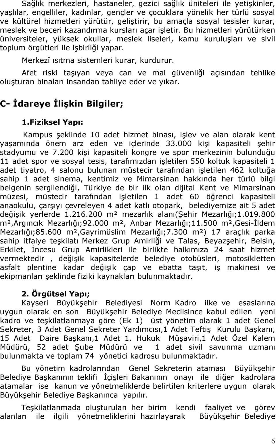 Bu hizmetleri yürütürken üniversiteler, yüksek okullar, meslek liseleri, kamu kuruluşları ve sivil toplum örgütleri ile işbirliği yapar. Merkezî ısıtma sistemleri kurar, kurdurur.