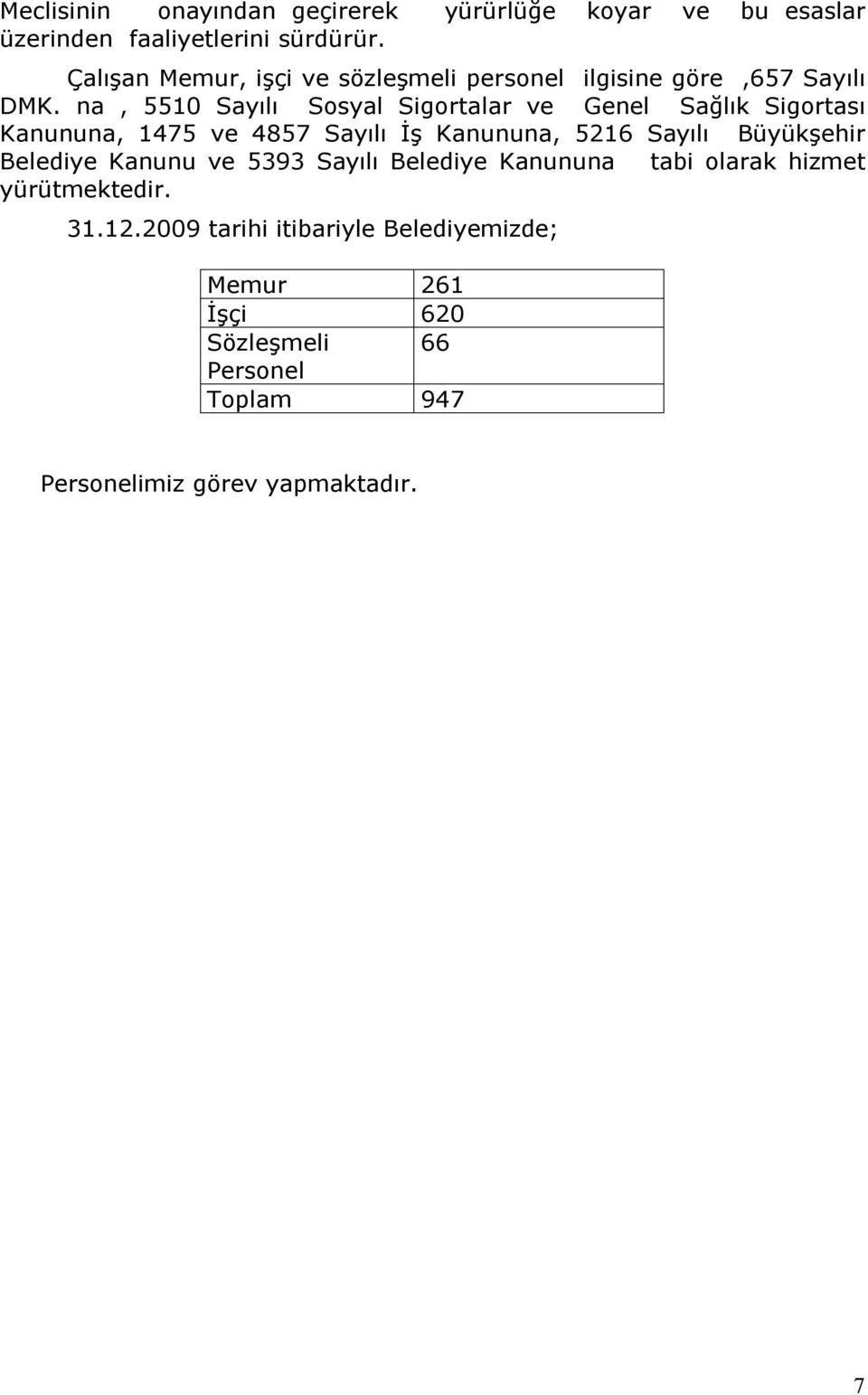 na, 5510 Sayılı Sosyal Sigortalar ve Genel Sağlık Sigortası Kanununa, 1475 ve 4857 Sayılı İş Kanununa, 5216 Sayılı Büyükşehir