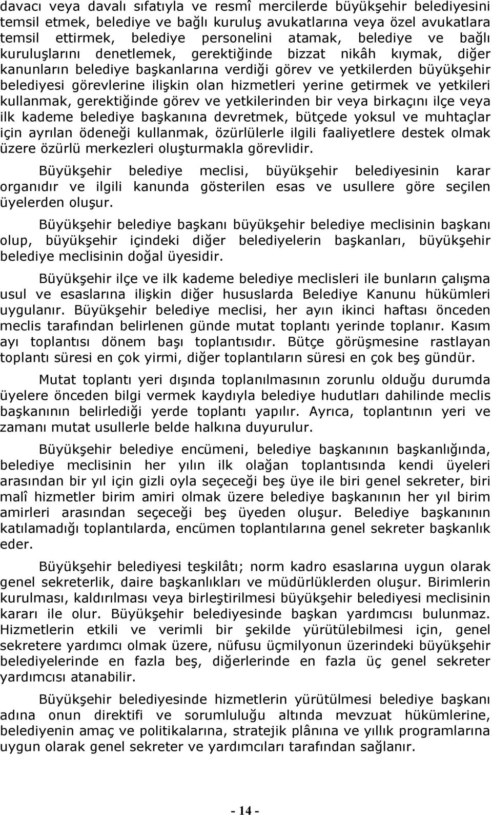 hizmetleri yerine getirmek ve yetkileri kullanmak, gerektiğinde görev ve yetkilerinden bir veya birkaçını ilçe veya ilk kademe belediye başkanına devretmek, bütçede yoksul ve muhtaçlar için ayrılan