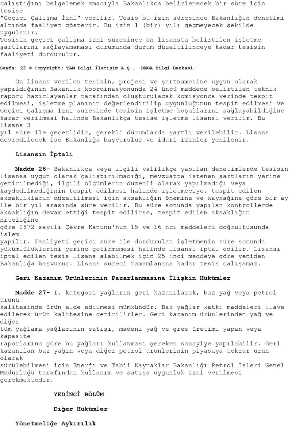 Tesisin geçici çalışma izni süresince ön lisansta belirtilen işletme şartlarını sağlayamaması durumunda durum düzeltilinceye kadar tesisin faaliyeti durdurulur.