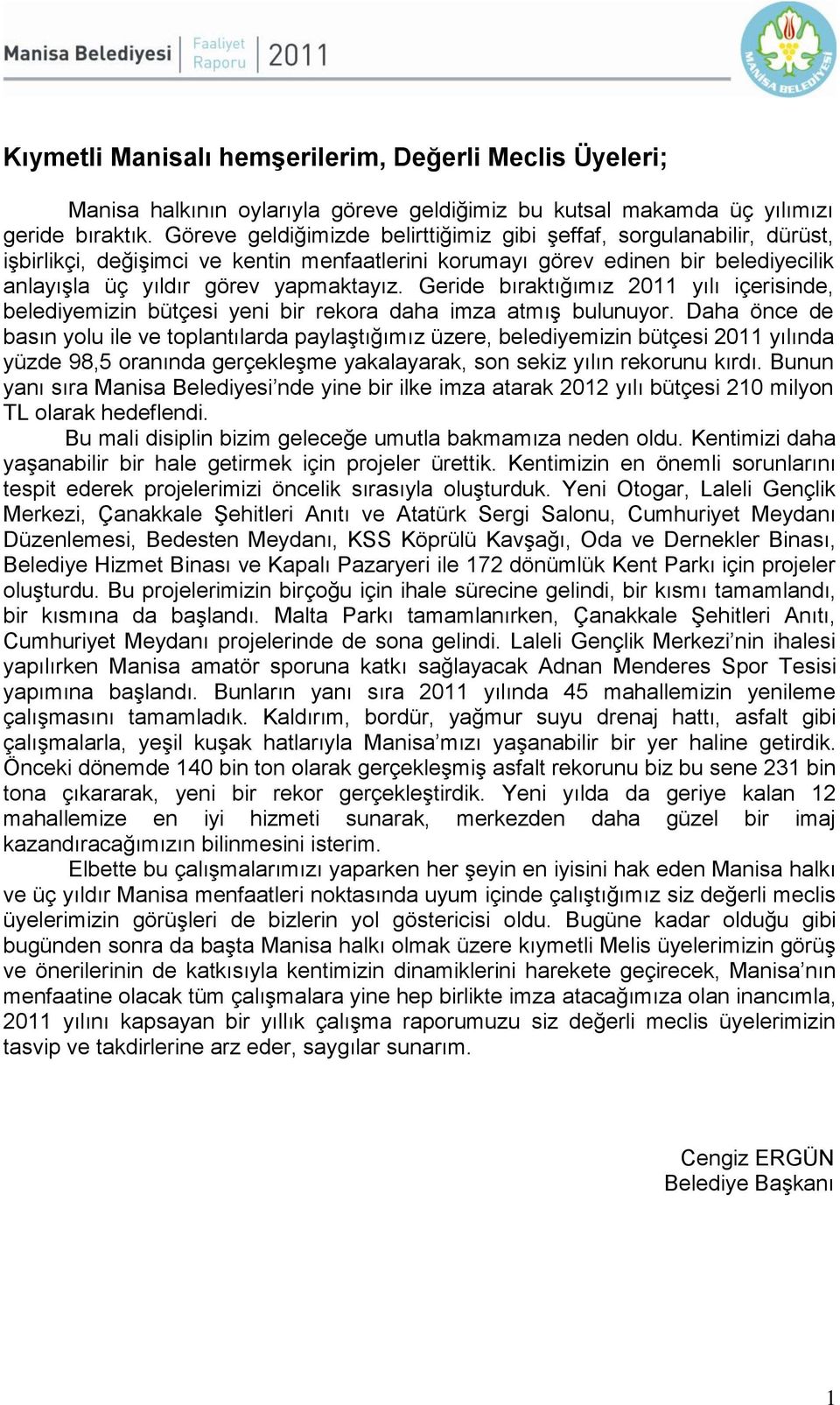 Geride bıraktığımız 2011 yılı içerisinde, belediyemizin bütçesi yeni bir rekora daha imza atmıģ bulunuyor.