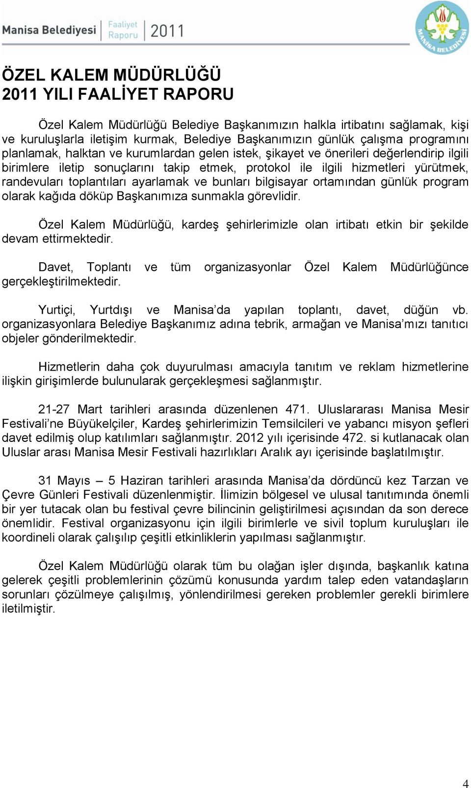 toplantıları ayarlamak ve bunları bilgisayar ortamından günlük program olarak kağıda döküp BaĢkanımıza sunmakla görevlidir.