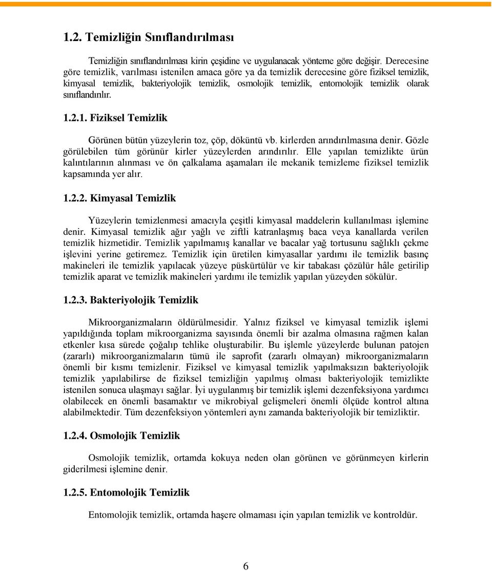 sınıflandırılır. 1.2.1. Fiziksel Temizlik Görünen bütün yüzeylerin toz, çöp, döküntü vb. kirlerden arındırılmasına denir. Gözle görülebilen tüm görünür kirler yüzeylerden arındırılır.