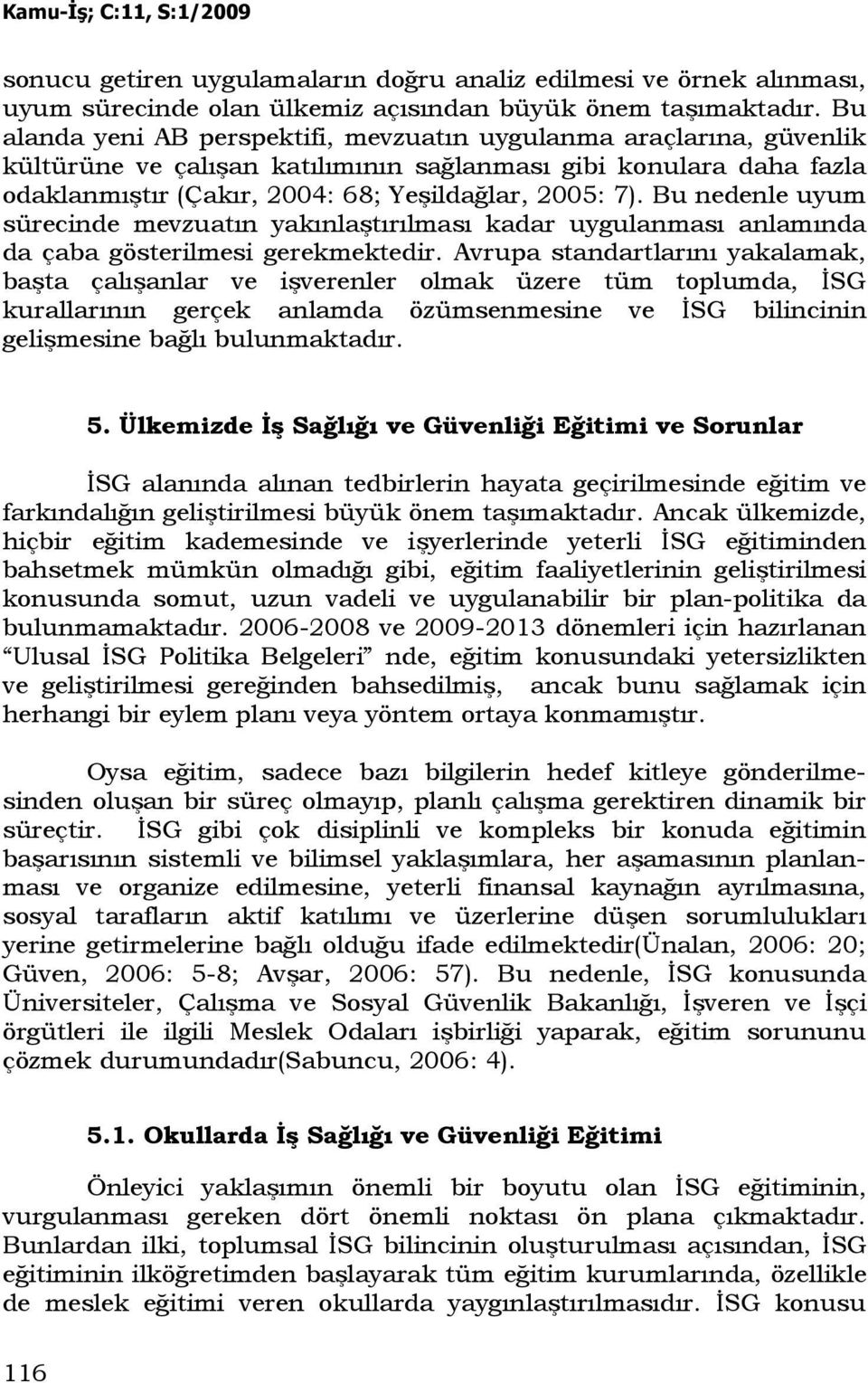 Bu nedenle uyum sürecinde mevzuatın yakınlaştırılması kadar uygulanması anlamında da çaba gösterilmesi gerekmektedir.