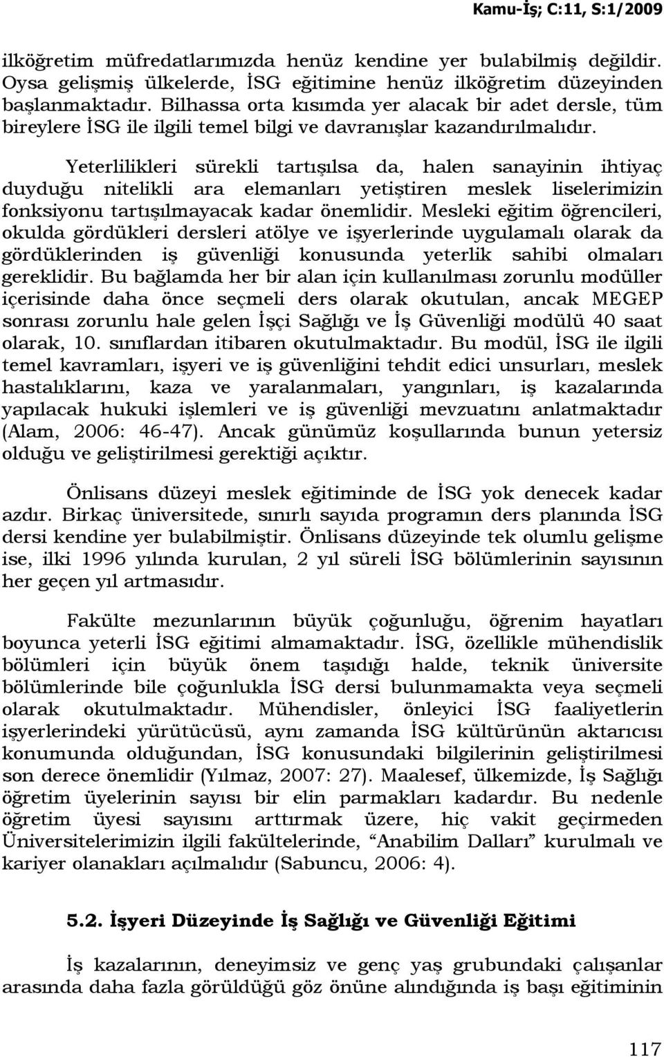 Yeterlilikleri sürekli tartışılsa da, halen sanayinin ihtiyaç duyduğu nitelikli ara elemanları yetiştiren meslek liselerimizin fonksiyonu tartışılmayacak kadar önemlidir.