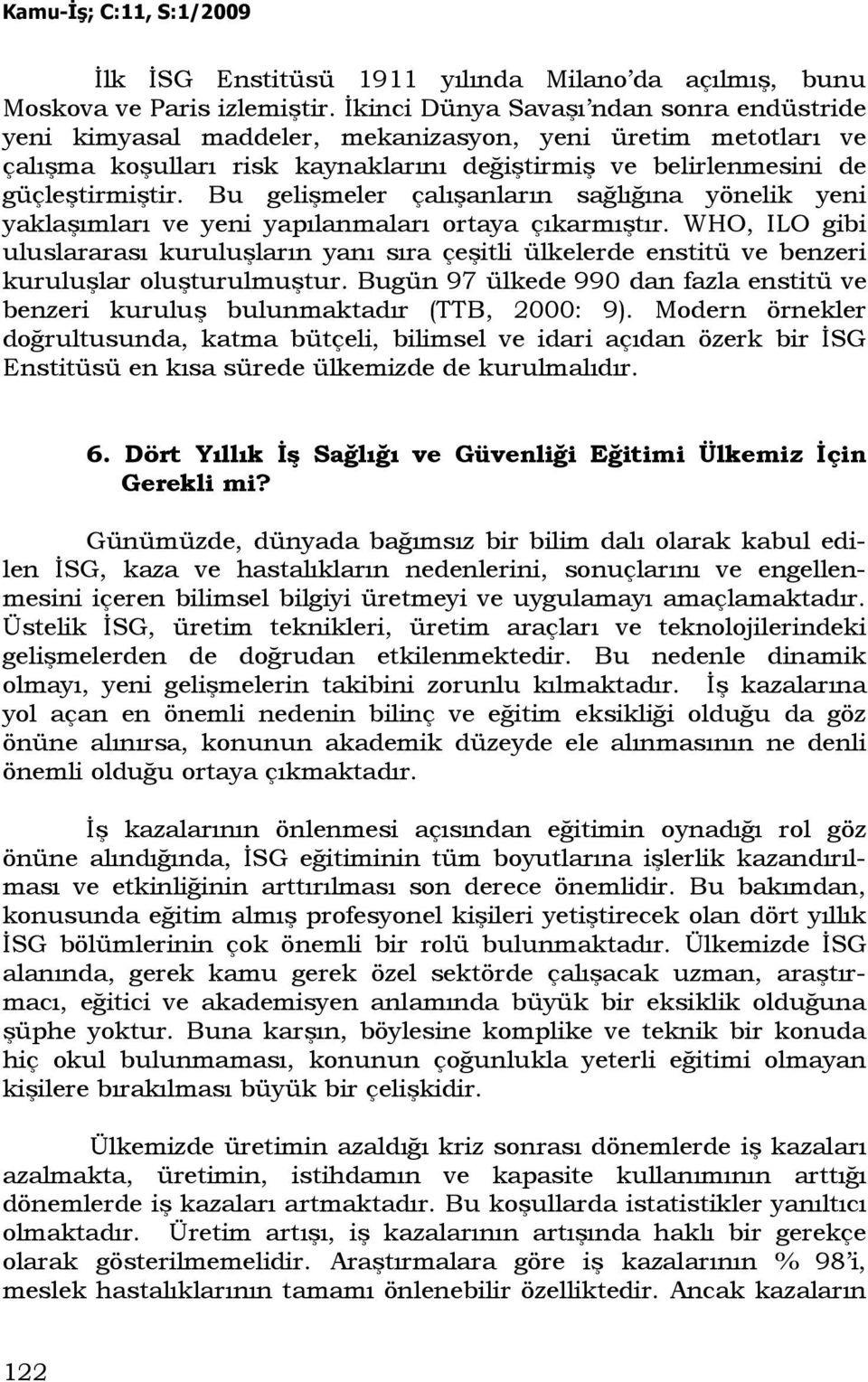 Bu gelişmeler çalışanların sağlığına yönelik yeni yaklaşımları ve yeni yapılanmaları ortaya çıkarmıştır.