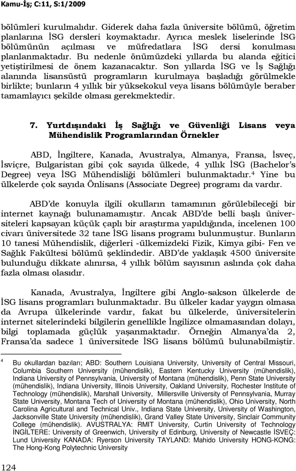 Son yıllarda ĐSG ve Đş Sağlığı alanında lisansüstü programların kurulmaya başladığı görülmekle birlikte; bunların 4 yıllık bir yüksekokul veya lisans bölümüyle beraber tamamlayıcı şekilde olması