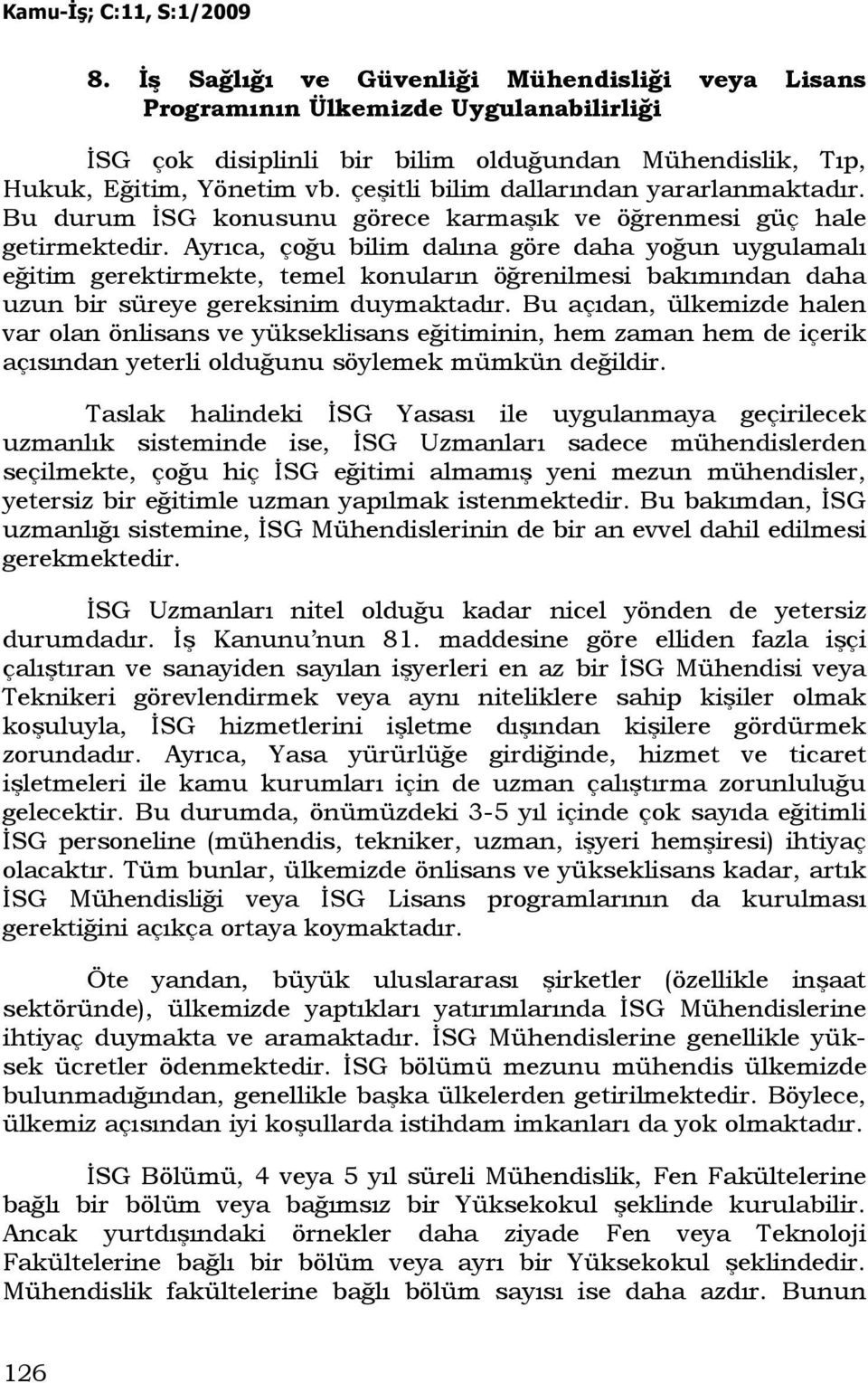 Ayrıca, çoğu bilim dalına göre daha yoğun uygulamalı eğitim gerektirmekte, temel konuların öğrenilmesi bakımından daha uzun bir süreye gereksinim duymaktadır.