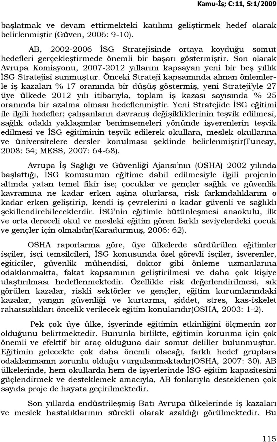 Son olarak Avrupa Komisyonu, 2007-2012 yıllarını kapsayan yeni bir beş yıllık ĐSG Stratejisi sunmuştur.