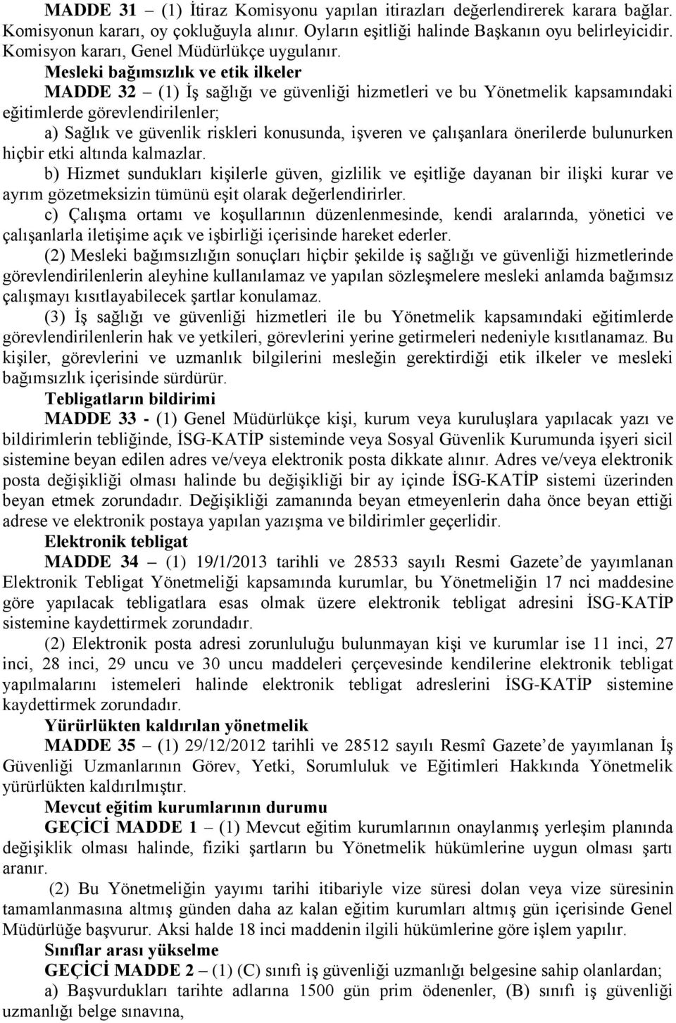 Mesleki bağımsızlık ve etik ilkeler MADDE 32 (1) İş sağlığı ve güvenliği hizmetleri ve bu Yönetmelik kapsamındaki eğitimlerde görevlendirilenler; a) Sağlık ve güvenlik riskleri konusunda, işveren ve