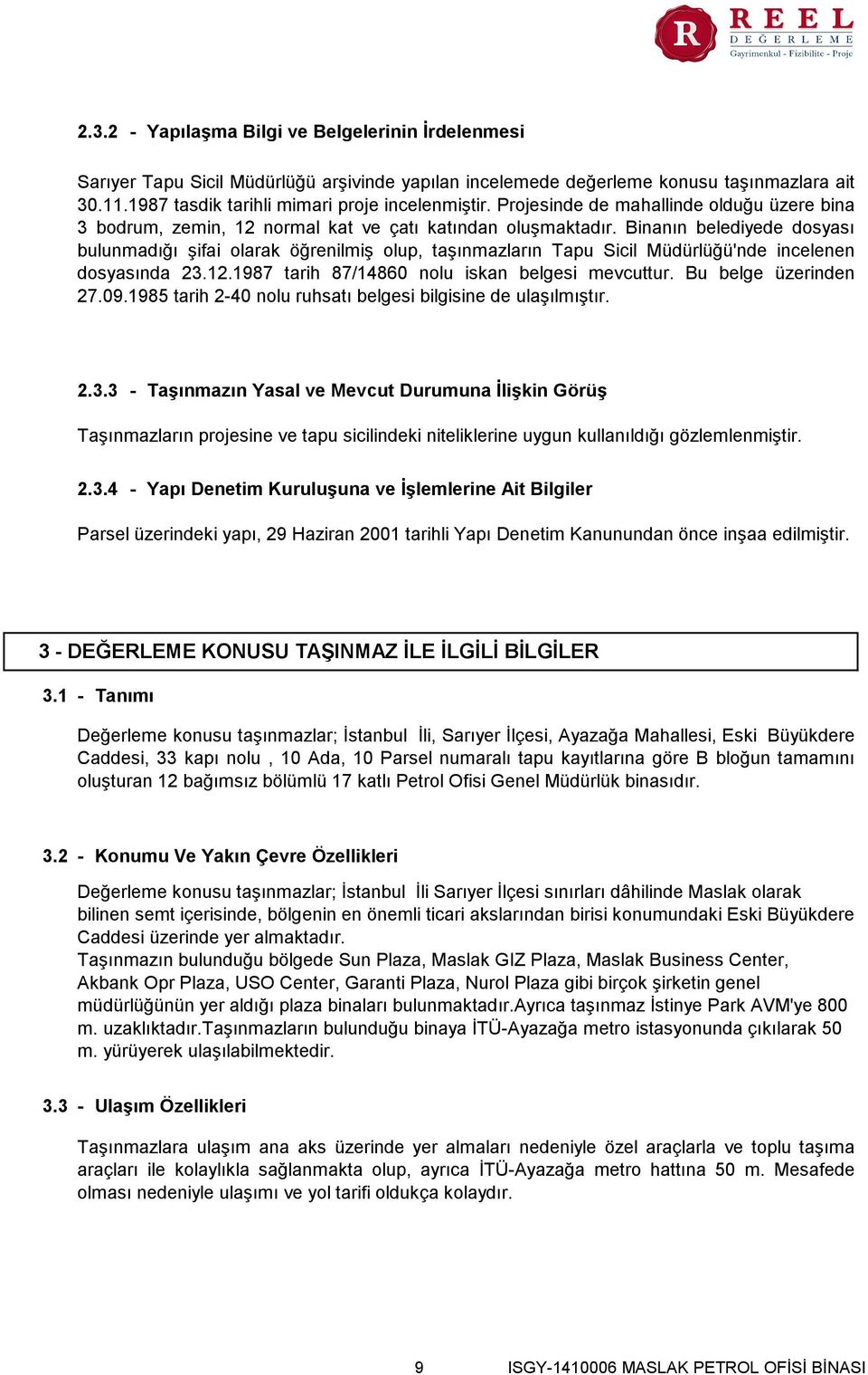 Binanın belediyede dosyası bulunmadığı şifai olarak öğrenilmiş olup, taşınmazların Tapu Sicil Müdürlüğü'nde incelenen dosyasında 23.12.1987 tarih 87/14860 nolu iskan belgesi mevcuttur.