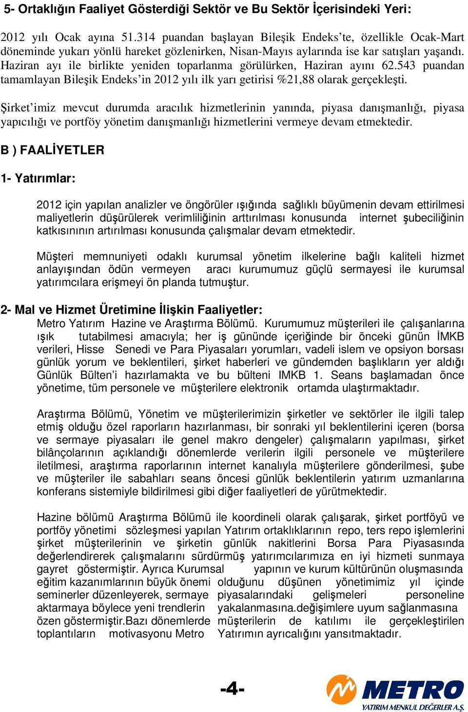 Haziran ayı ile birlikte yeniden toparlanma görülürken, Haziran ayını 62.543 puandan tamamlayan Bileşik Endeks in 2012 yılı ilk yarı getirisi %21,88 olarak gerçekleşti.