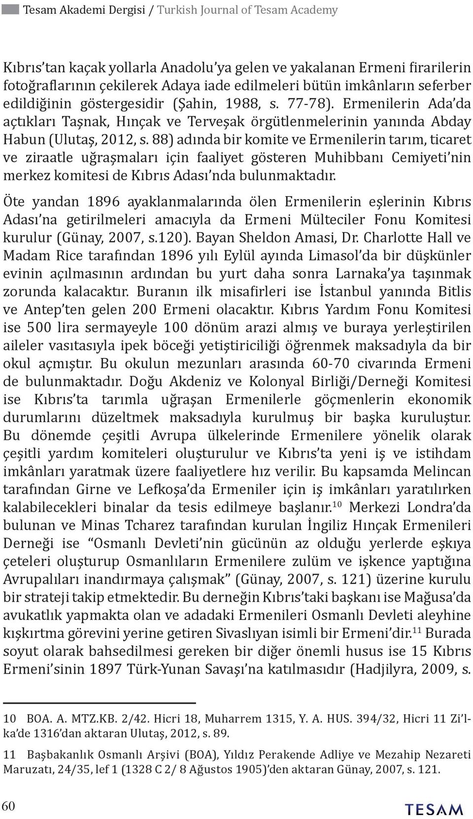 88) adında bir komite ve Ermenilerin tarım, ticaret ve ziraatle uğraşmaları için faaliyet gösteren Muhibbanı Cemiyeti nin merkez komitesi de Kıbrıs Adası nda bulunmaktadır.