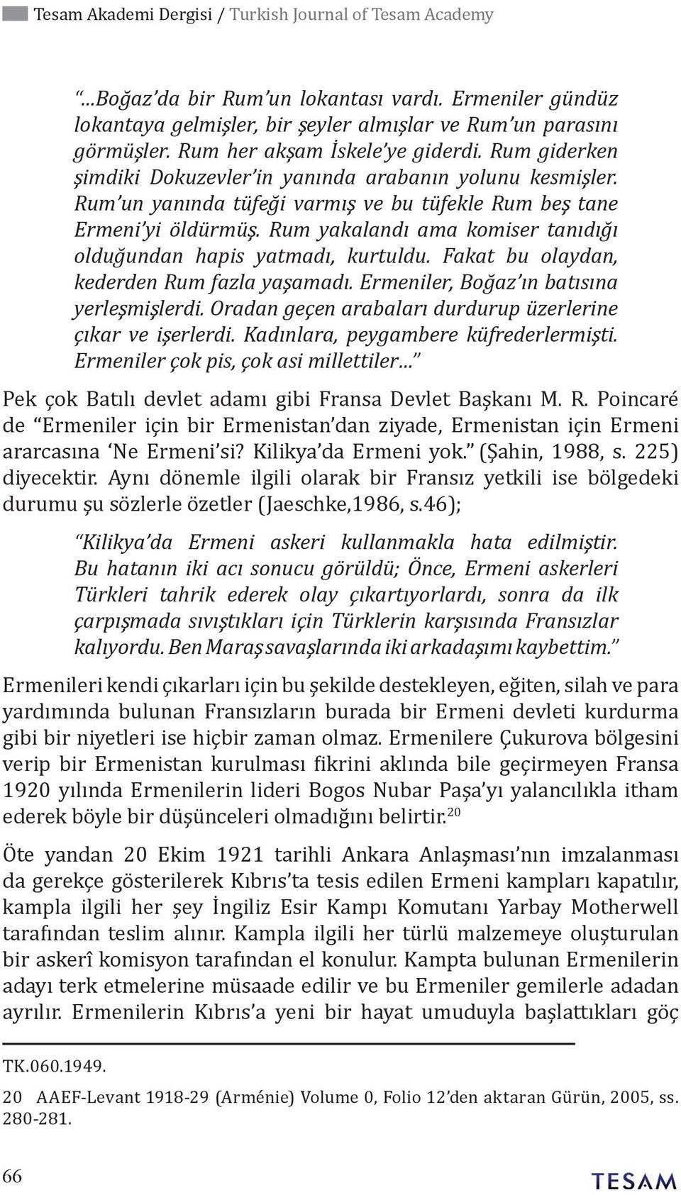 Rum yakalandı ama komiser tanıdığı olduğundan hapis yatmadı, kurtuldu. Fakat bu olaydan, kederden Rum fazla yaşamadı. Ermeniler, Boğaz ın batısına yerleşmişlerdi.