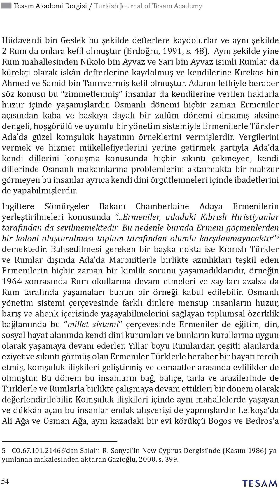 olmuştur. Adanın fethiyle beraber söz konusu bu zimmetlenmiş insanlar da kendilerine verilen haklarla huzur içinde yaşamışlardır.