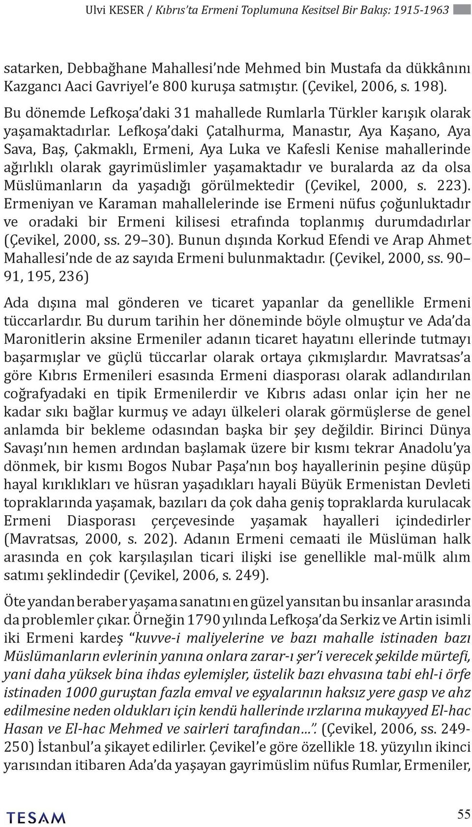 Lefkoşa daki Çatalhurma, Manastır, Aya Kaşano, Aya Sava, Baş, Çakmaklı, Ermeni, Aya Luka ve Kafesli Kenise mahallerinde ağırlıklı olarak gayrimüslimler yaşamaktadır ve buralarda az da olsa