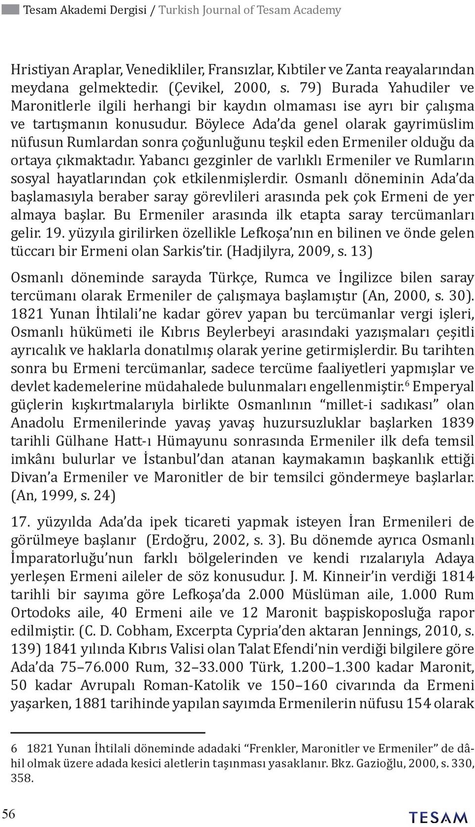 Böylece Ada da genel olarak gayrimüslim nüfusun Rumlardan sonra çoğunluğunu teşkil eden Ermeniler olduğu da ortaya çıkmaktadır.