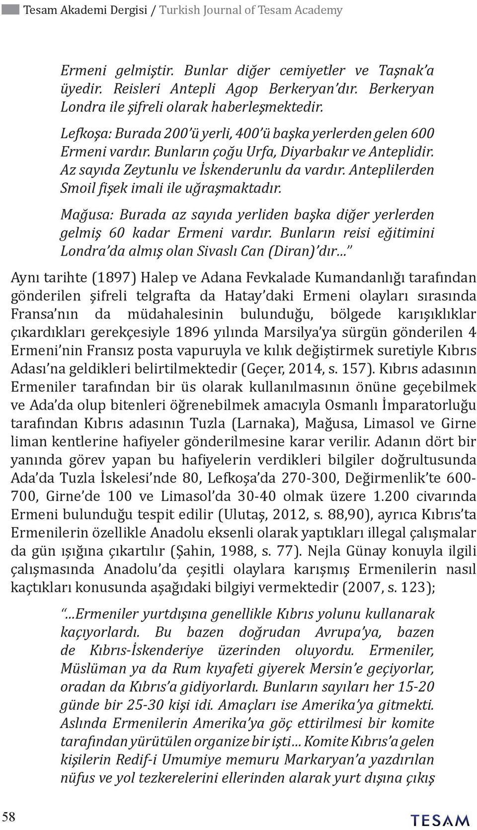 Az sayıda Zeytunlu ve İskenderunlu da vardır. Anteplilerden Smoil fişek imali ile uğraşmaktadır. Mağusa: Burada az sayıda yerliden başka diğer yerlerden gelmiş 60 kadar Ermeni vardır.