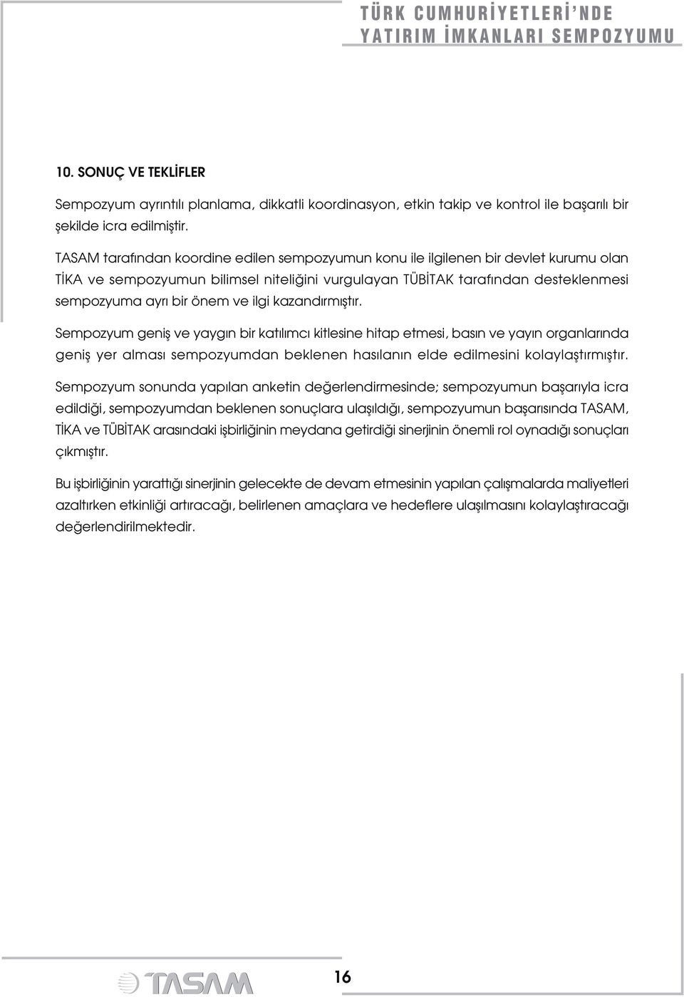 ilgi kazand rm flt r. Sempozyum genifl ve yayg n bir kat l mc kitlesine hitap etmesi, bas n ve yay n organlar nda genifl yer almas sempozyumdan beklenen has lan n elde edilmesini kolaylaflt rm flt r.