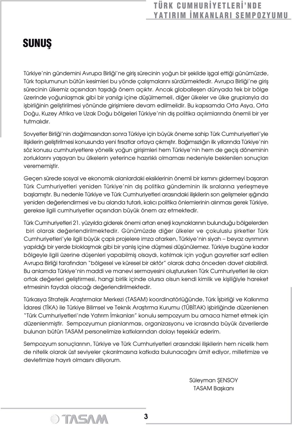 Ancak globalleflen dünyada tek bir bölge üzerinde yo unlaflmak gibi bir yan lg içine düflülmemeli, di er ülkeler ve ülke gruplar yla da iflbirli inin gelifltirilmesi yönünde giriflimlere devam