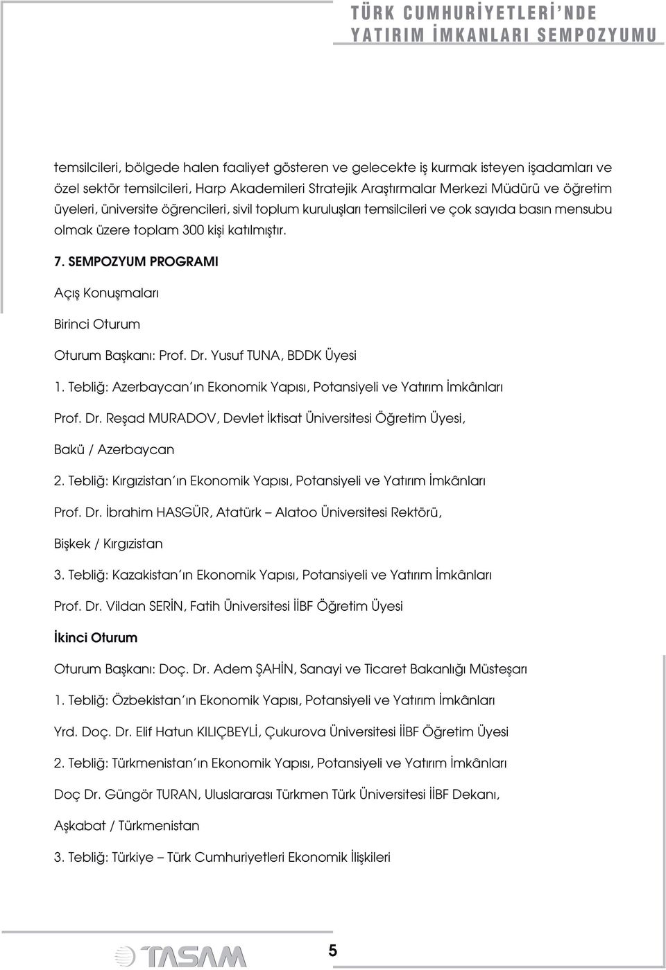 SEMPOZYUM PROGRAMI Aç fl Konuflmalar Birinci Oturum Oturum Baflkan : Prof. Dr. Yusuf TUNA, BDDK Üyesi 1. Tebli : Azerbaycan n Ekonomik Yap s, Potansiyeli ve Yat r m mkânlar Prof. Dr. Reflad MURADOV, Devlet ktisat Üniversitesi Ö retim Üyesi, Bakü / Azerbaycan 2.