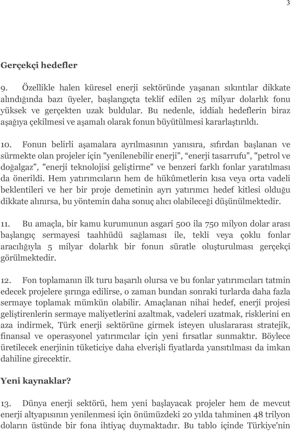 Bu nedenle, iddialı hedeflerin biraz aşağıya çekilmesi ve aşamalı olarak fonun büyütülmesi kararlaştırıldı. 10.