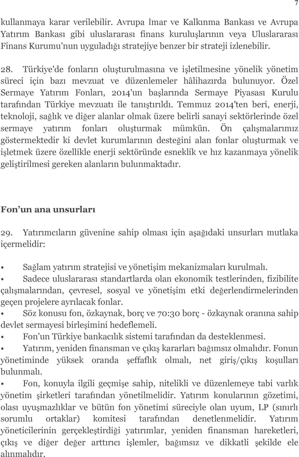 Türkiye'de fonların oluşturulmasına ve işletilmesine yönelik yönetim süreci için bazı mevzuat ve düzenlemeler hâlihazırda bulunuyor.