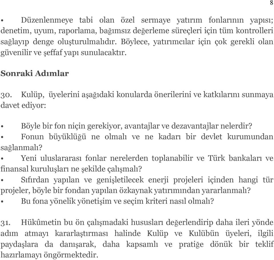 Kulüp, üyelerini aşağıdaki konularda önerilerini ve katkılarını sunmaya davet ediyor: Böyle bir fon niçin gerekiyor, avantajlar ve dezavantajlar nelerdir?