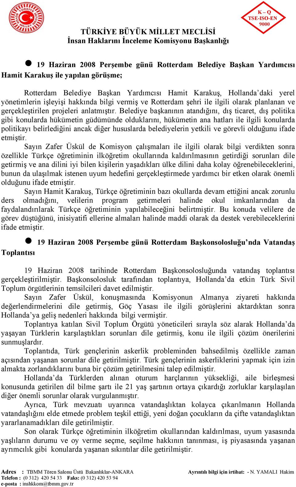 Belediye başkanının atandığını, dış ticaret, dış politika gibi konularda hükümetin güdümünde olduklarını, hükümetin ana hatları ile ilgili konularda politikayı belirlediğini ancak diğer hususlarda