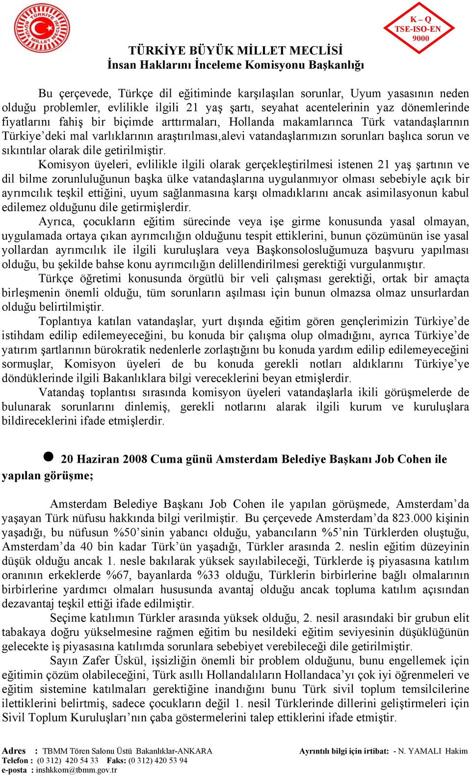 Komisyon üyeleri, evlilikle ilgili olarak gerçekleştirilmesi istenen 21 yaş şartının ve dil bilme zorunluluğunun başka ülke vatandaşlarına uygulanmıyor olması sebebiyle açık bir ayrımcılık teşkil