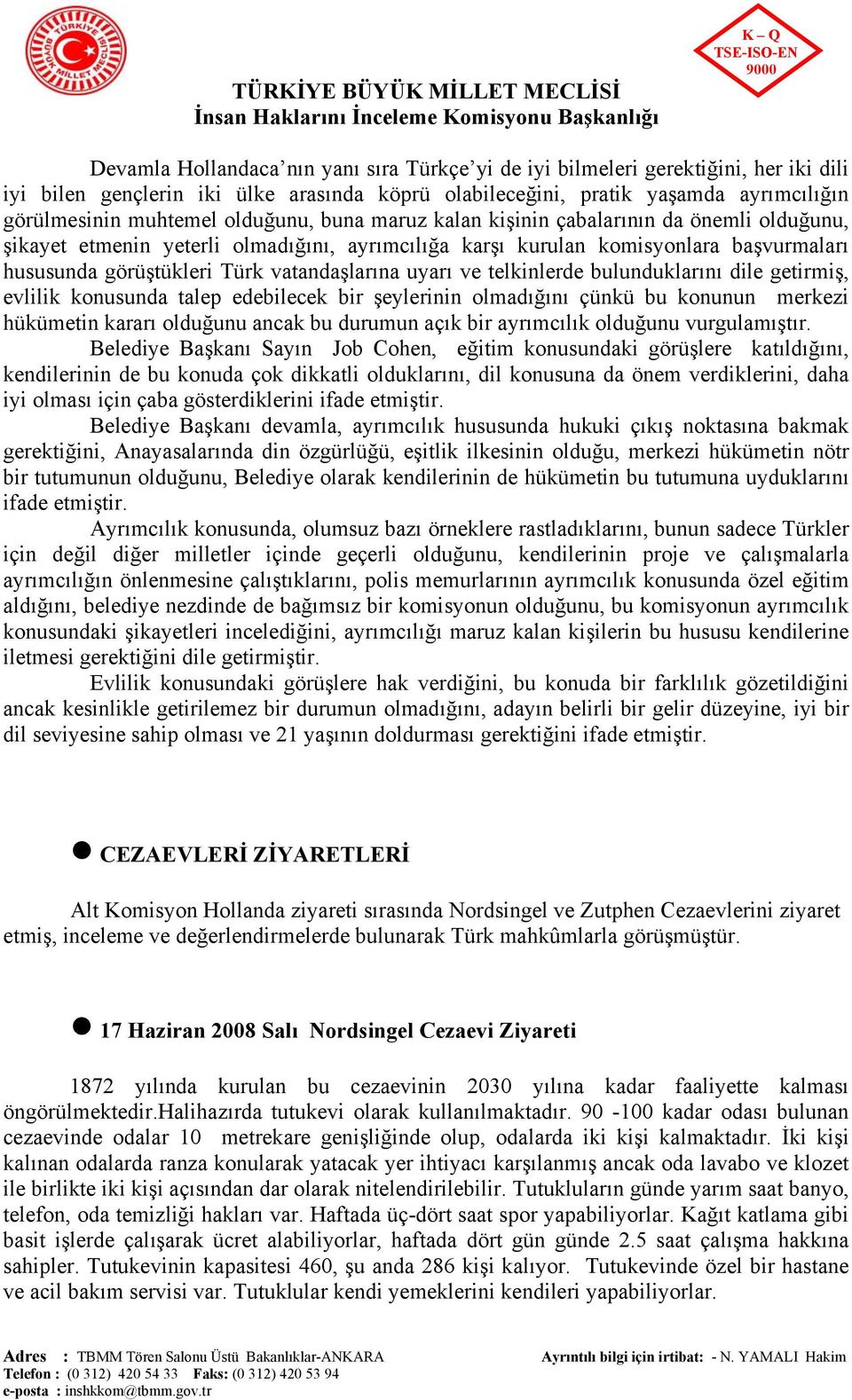 uyarı ve telkinlerde bulunduklarını dile getirmiş, evlilik konusunda talep edebilecek bir şeylerinin olmadığını çünkü bu konunun merkezi hükümetin kararı olduğunu ancak bu durumun açık bir ayrımcılık