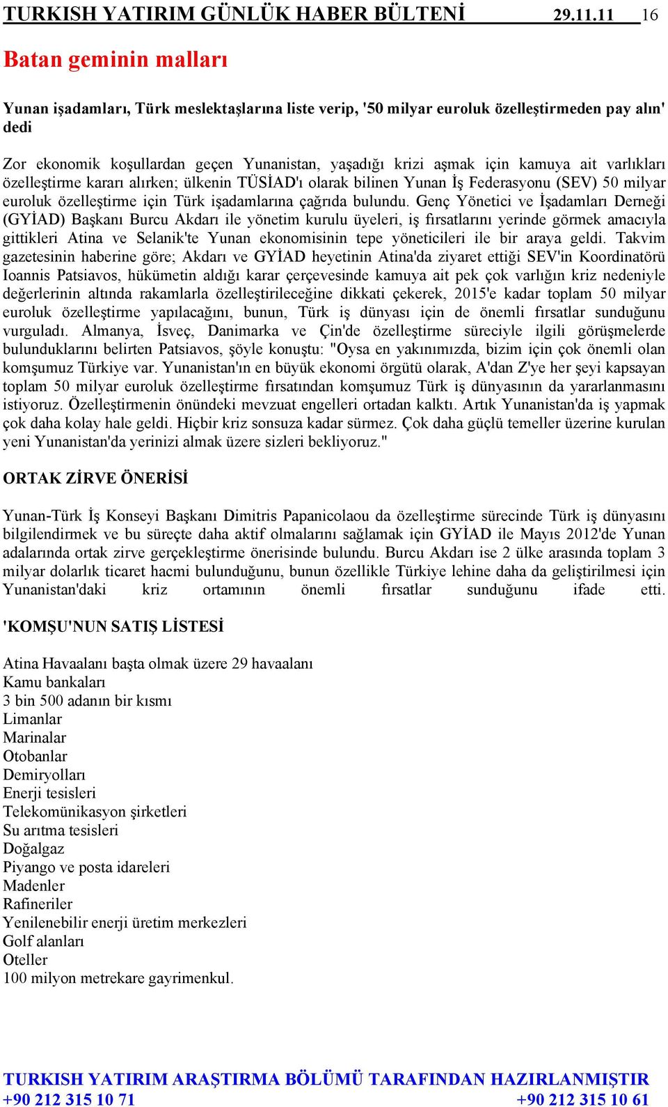 kamuya ait varlıkları özelleştirme kararı alırken; ülkenin TÜSİAD'ı olarak bilinen Yunan İş Federasyonu (SEV) 50 milyar euroluk özelleştirme için Türk işadamlarına çağrıda bulundu.