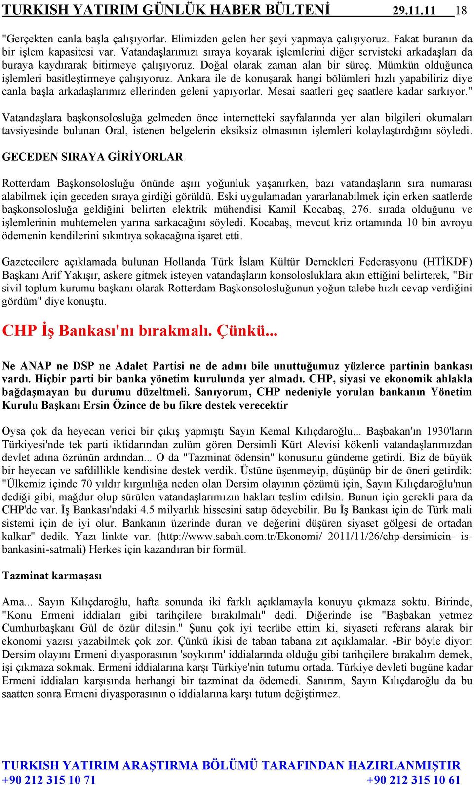 Mümkün olduğunca işlemleri basitleştirmeye çalışıyoruz. Ankara ile de konuşarak hangi bölümleri hızlı yapabiliriz diye canla başla arkadaşlarımız ellerinden geleni yapıyorlar.