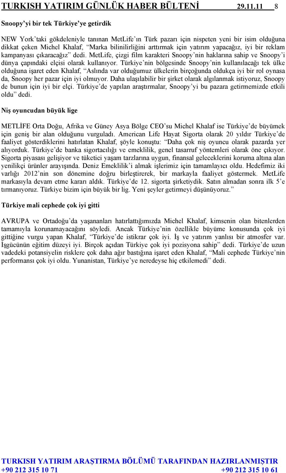 için yatırım yapacağız, iyi bir reklam kampanyası çıkaracağız dedi. MetLife, çizgi film karakteri Snoopy nin haklarına sahip ve Snoopy i dünya çapındaki elçisi olarak kullanıyor.