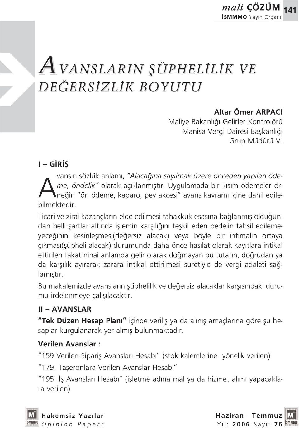 Uygulamada bir kısım ödemeler örne in ön ödeme, kaparo, pey akçesi avans kavramı içine dahil edilebilmektedir.