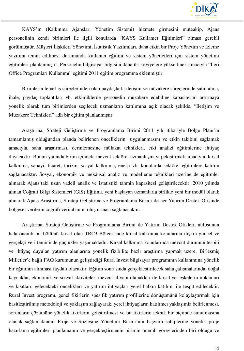 planlanmıştır. Personelin bilgisayar bilgisini daha üst seviyelere yükseltmek amacıyla İleri Office Programları Kullanımı eğitimi 2011 eğitim programına eklenmiştir.