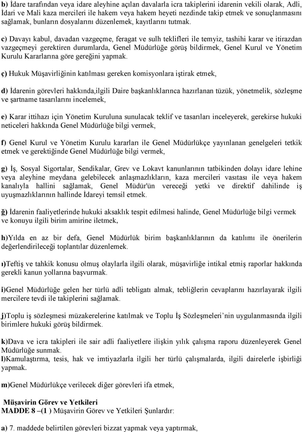 c) Davayı kabul, davadan vazgeçme, feragat ve sulh teklifleri ile temyiz, tashihi karar ve itirazdan vazgeçmeyi gerektiren durumlarda, Genel Müdürlüğe görüş bildirmek, Genel Kurul ve Yönetim Kurulu